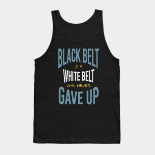 Black Belt is a White Belt Who Never Gave Up Tank Top